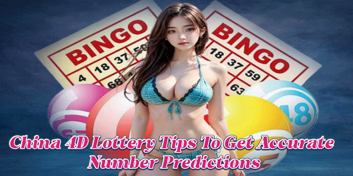 China 4D Lottery Tips To Get Accurate Number Predictions