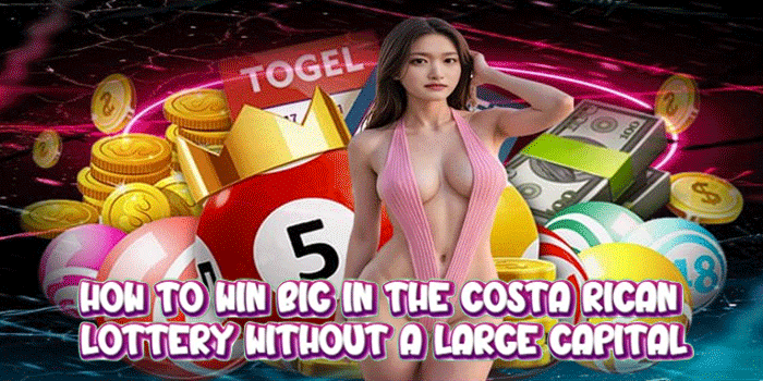 How to Win Big in the Costa Rican Lottery Without a Large Capital