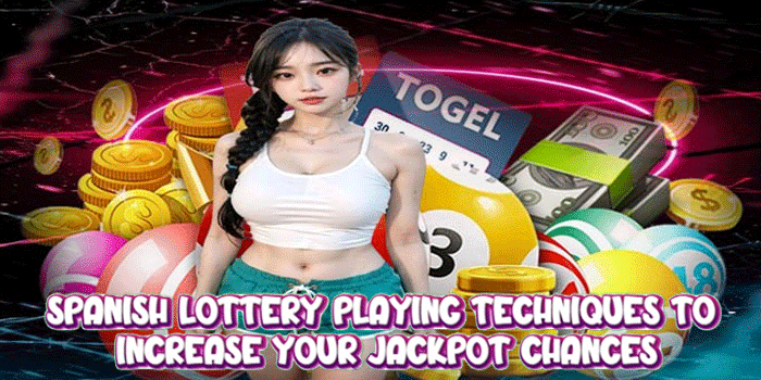 Spanish Lottery Playing Techniques to Increase Your Jackpot Chances